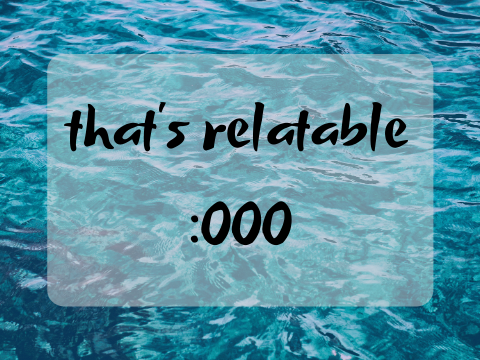 that's relatable :000