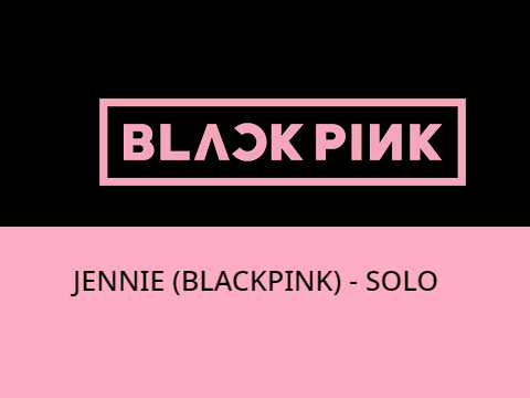 ||JENNIE (BLACKPINK)||SOLO||