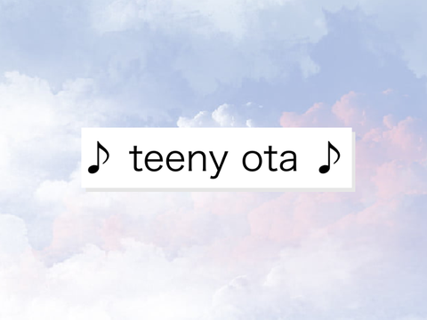 ♪ teeny ota ♪