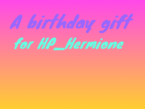A birthday gift for HP_Hermione