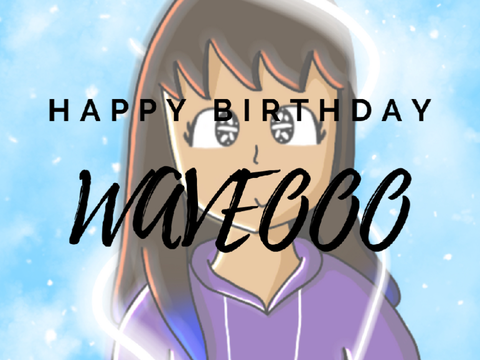 HAPPY BIRTHDAY WAVEOOOO