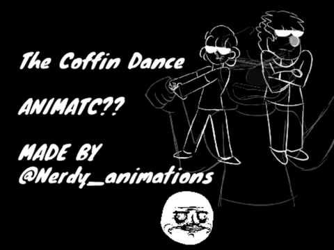 -Coffin dance- Animatic?? //