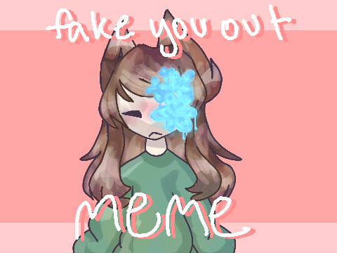 fake you out || meme
