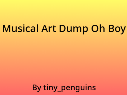 Musical Art Dump Oh Boy