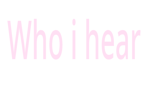 Who i hear