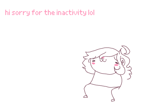 update about inactivity ahaha