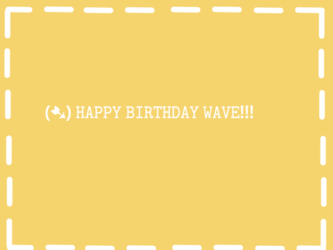 (➷) HAPPY BIRTHDAY WAVE!!!