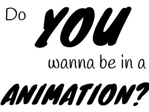Do you wanna be in a animation?