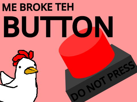 DO NOT CLICK THE BUTTON IT BROKEN!!!