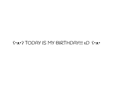 ʕ•ᴥ•ʔ TODAY IS MY BIRTHDAY! ʕ•ᴥ•ʔ