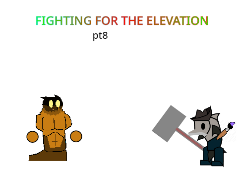 Fighting For the Elevation pt8