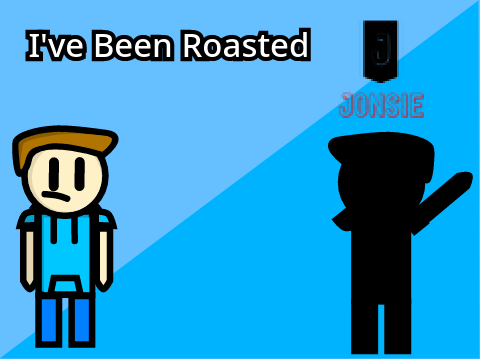 So I just got Roasted....