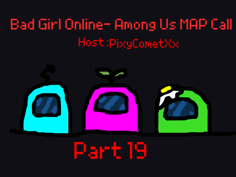 Bad Girl Online- Among Us MAP Call -Part 19