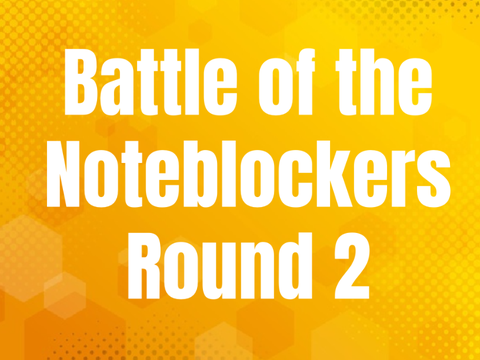 (CLOSED) Battle Of The Noteblocks Round 2