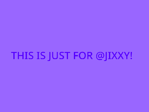 not for you, just for jixxy...