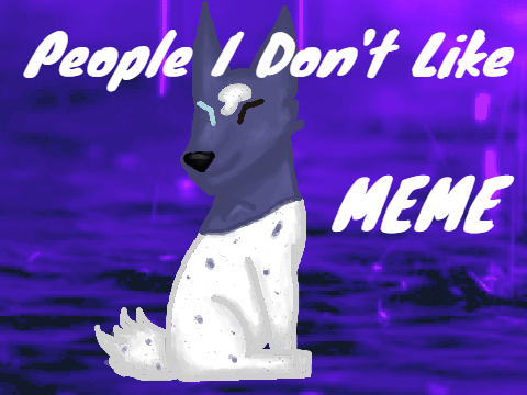 people i dont like - meme (unfinished)