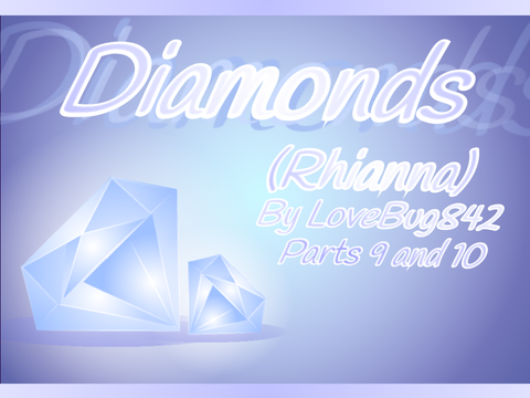 Diamonds (Rhianna): Parts 9 and 10