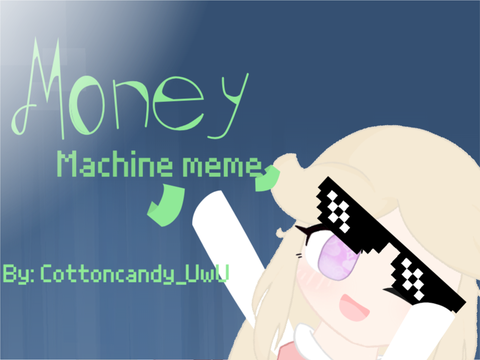 Money Machine ||meme||+Process||