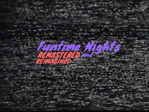 Funtime Nights REMASTERED and REIMAGINED