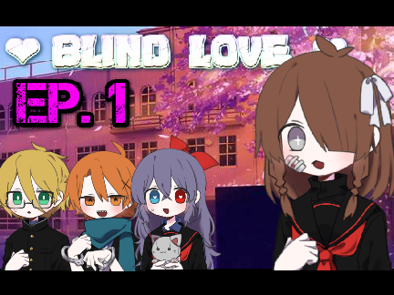 【 Ｂｌｉｎｄ　Ｌｏｖｅ　－ EP. 1】