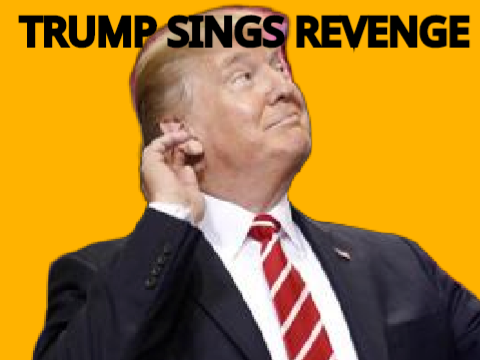 Trump sings revenge