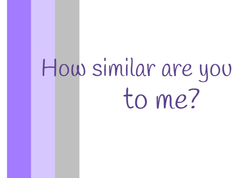 How similar are you to me?