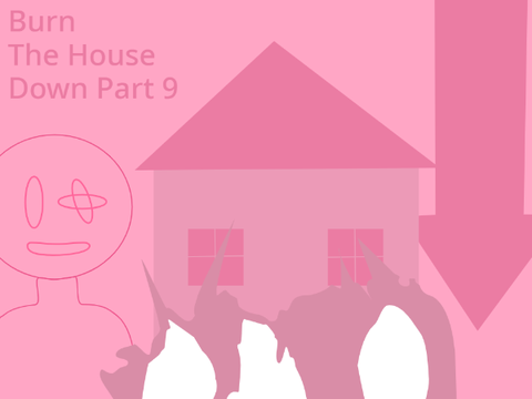 Burn The House Down ||Part 9||