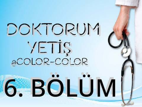 DOKTORUM YETİŞ - 6. BÖLÜM