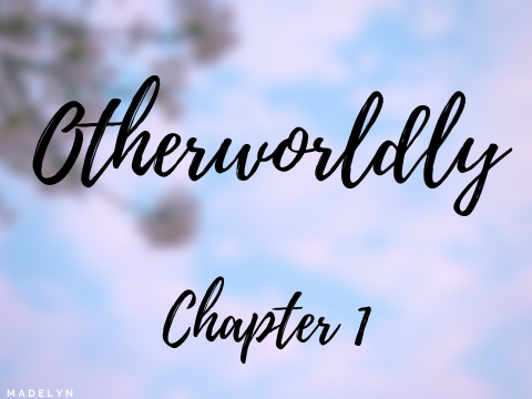 Otherworldly ~ Chapter 1