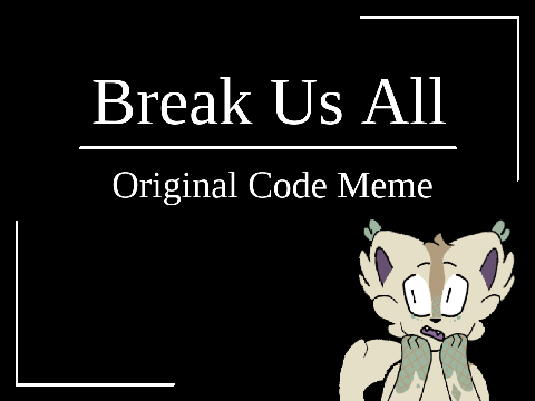 Break Us All || Original Code Meme