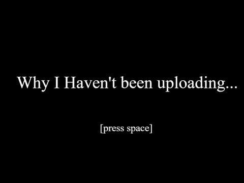 Why I haven't been uploading...