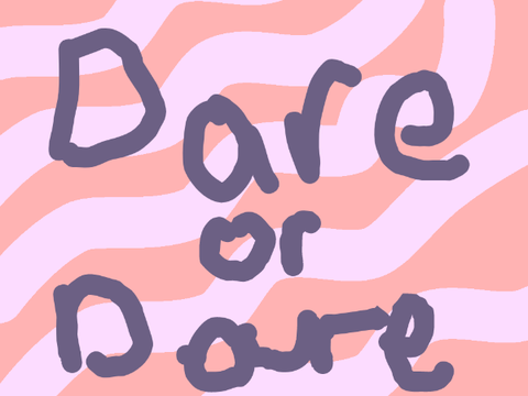 Dare or dare!