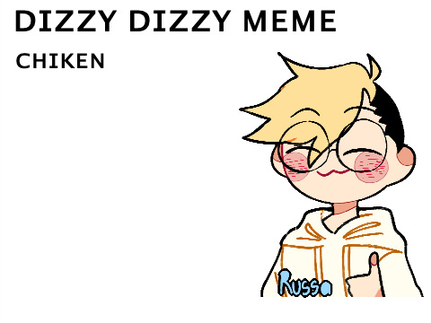 ᴅɪᴢᴢʏ ᴅɪᴢᴢʏ ᴍᴇᴍᴇ - Chiken