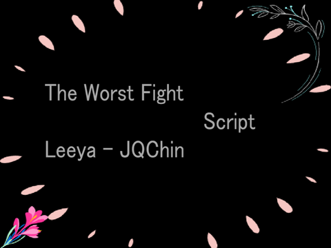 The Worst Fight Script (Leeya~JQChin)