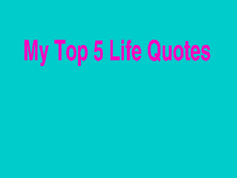 !My Top 5 Life Quotes!