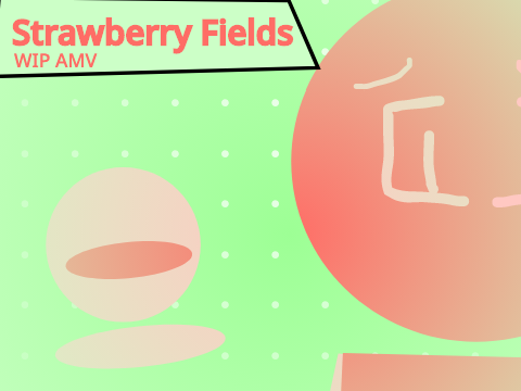 Strawberry Fields // WIP AMV