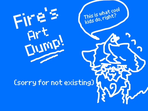 ~ Fire Makes an Art Dump! ~