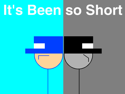 It's been so short