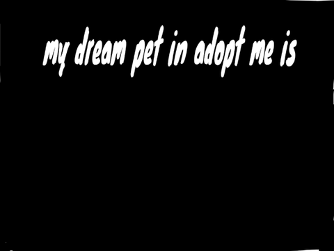 My dream pet in adopt me 