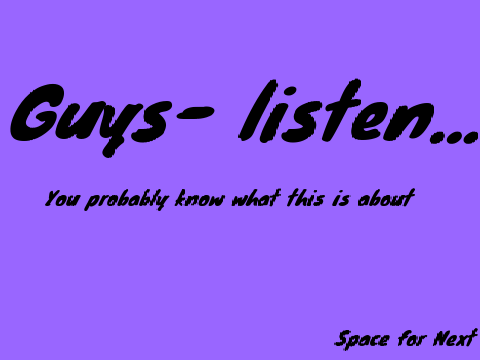 Guys - listen...