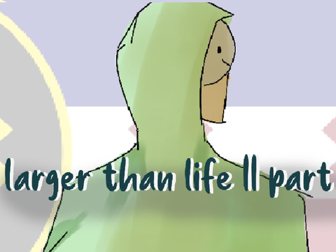 larger than life | part 26