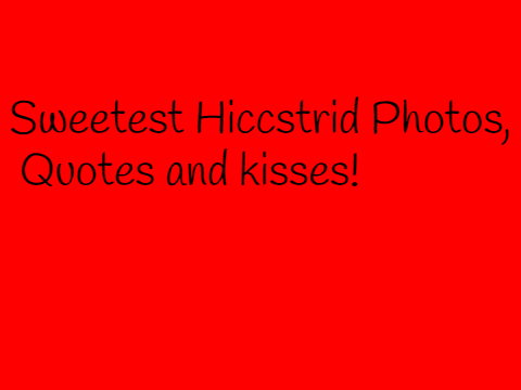 Hiccstrid Quotes, Photos and Kisses.