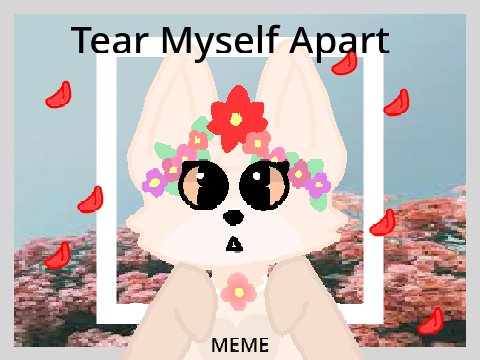 Tear Myself Apart- MEME