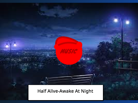 ♫♪♪ Half Alive-Awake At Night ♫♪♪    