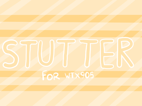 stutter - meme for @wtx9o5