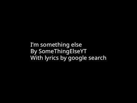 I’m something else music w/ lyrics