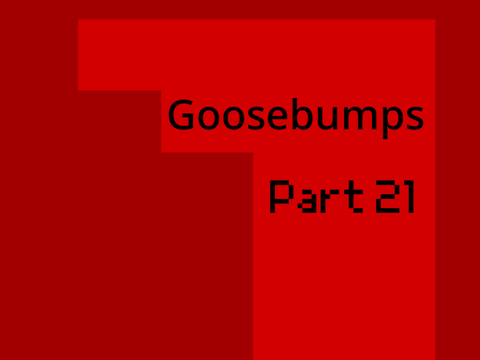 Goosebumps//21