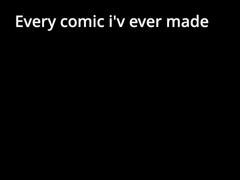 Every comic i'v ever made