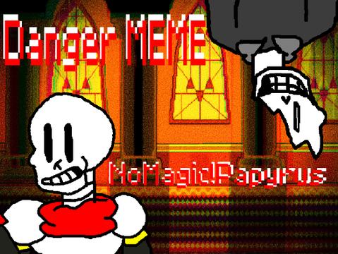 DANGER MEME // NOMAGIC!PAPYRUS
