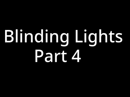 Blinding Lights- Part 4